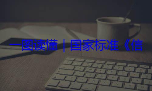 一图读懂要求信息安全技全服务能力国家标准术 网络安